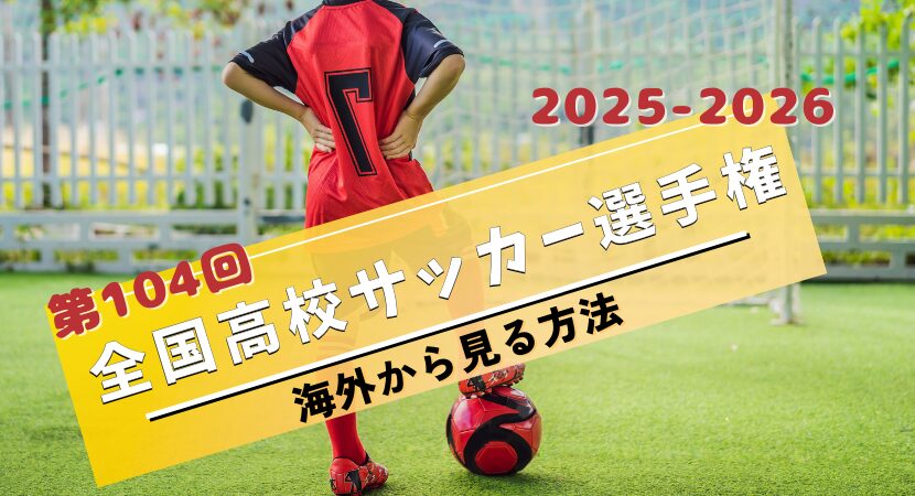 【2025-2026】第104回高校サッカー選手権を海外から見る方法