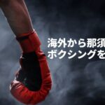 那須川天心のWBOアジアパシフィック王座戦LIVE BOXING 10を海外から視聴する方法は？【ボクシング】