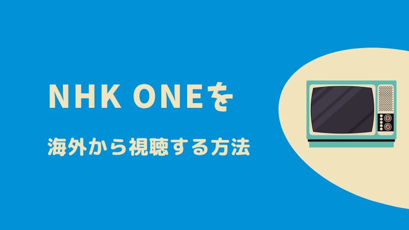 海外からNHK ONE（旧NHKプラス）を視聴する方法 | VPNで解決