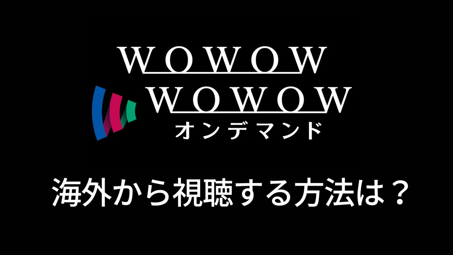 海外から見れないWOWOWオンデマンドをVPNで視聴する方法【対策突破】